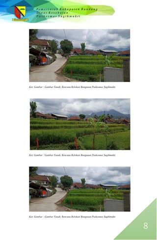 P e m e r i n t a h K a b u p a t e n B a n d u n g
D i n a s K e s e h a t a n
P u s k e s m a s S u g i h m u k t i
8
Ket. Gambar : Gambar Tanah, Rencana Relokasi Bangunan Puskesmas Sugihmukti
Ket. Gambar : Gambar Tanah, Rencana Relokasi Bangunan Puskesmas Sugihmukti
Ket. Gambar : Gambar Tanah, Rencana Relokasi Bangunan Puskesmas Sugihmukti
 