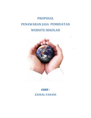 PROPOSAL
PENAWARAN JASA PEMBUATAN
    WEBSITE SEKOLAH




         OLEH :
      ZAINAL FANANI
 