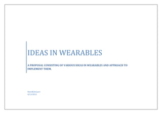 IDEAS IN WEARABLES
A PROPOSAL CONSISTING OF VARIOUS IDEAS IN WEARABLES AND APPROACH TO
IMPLEMENT THEM.
Mani&Devyani
4/12/2013
 