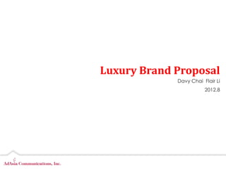 Luxury Brand Proposal
             Davy Chai Flair Li
                        2012.8
 