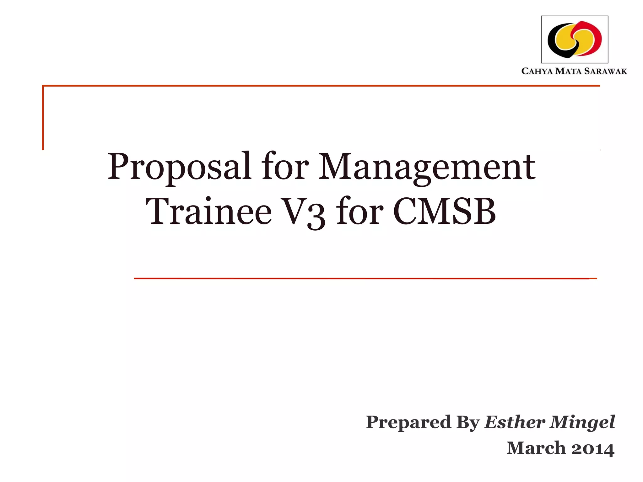 Proposal for Management
Trainee V3 for CMSB
Prepared By Esther Mingel
March 2014
