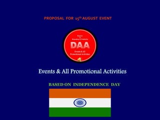 Events & All Promotional Activities
BASED ON INDEPENDENCE DAY
PROPOSAL FOR 15th AUGUST EVENT
 