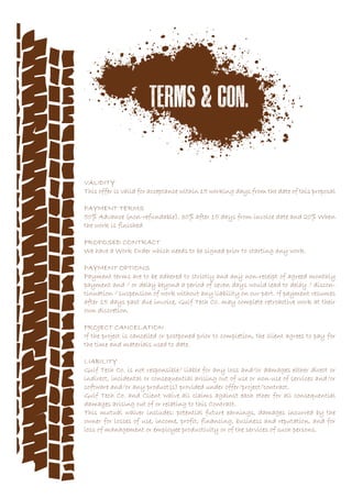 VALIDITY
This offer is valid for acceptance within 15 working days from the date of this proposal
PAYMENT TERMS
50% Advance (non-refundable), 30% after 15 days from invoice date and 20% When
the work is finished.
PROPOSED CONTRACT
We have a Work Order which needs to be signed prior to starting any work.
PAYMENT OPTIONS
Payment terms are to be adhered to strictly and any non-receipt of agreed monthly
payment and / or delay beyond a period of seven days would lead to delay / discon-
tinuation / suspension of work without any liability on our part. If payment resumes
after 15 days past due invoice, Gulf Tech Co. may complete retroactive work at their
own discretion.
PROJECT CANCELATION
If the project is cancelled or postponed prior to completion, the client agrees to pay for
the time and materials used to date.
LIABILITY
Gulf Tech Co. is not responsible/ liable for any loss and/or damages either direct or
indirect, incidental or consequential arising out of use or non-use of services and/or
software and/or any product(s) provided under offer/project/contract.
Gulf Tech Co. and Client waive all claims against each other for all consequential
damages arising out of or relating to this Contract.
This mutual waiver includes: potential future earnings, damages incurred by the
owner for losses of use, income, profit, financing, business and reputation, and for
loss of management or employee productivity or of the services of such persons.
 