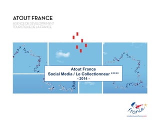 Atout France
Social Media / Le Collectionneur *****
- 2014 -
 