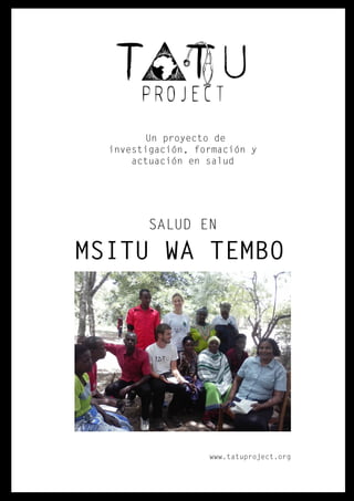 Un proyecto de
investigación, formación y
actuación en salud
SALUD EN
MSITU WA TEMBO
www.tatuproject.org
 