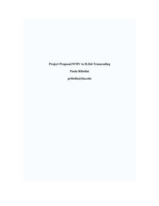 Project Proposal:WMV to H.264 Transcoding

              Paola Ribolini

            pribolin@fau.edu
 