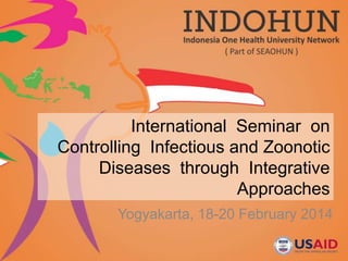 International Seminar on
Controlling Infectious and Zoonotic
Diseases through Integrative
Approaches
Yogyakarta, 18-20 February 2014
 