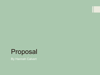 Proposal
By Hannah Calvert
 