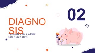 You could enter a subtitle
here if you need it
DIAGNO
SIS
02
 