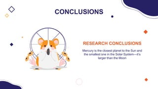 RESEARCH CONCLUSIONS
Mercury is the closest planet to the Sun and
the smallest one in the Solar System—it’s
larger than the Moon
CONCLUSIONS
 