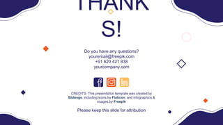 CREDITS: This presentation template was created by
Slidesgo, including icons by Flaticon, and infographics &
images by Freepik
THANK
S!
Do you have any questions?
youremail@freepik.com
+91 620 421 838
yourcompany.com
Please keep this slide for attribution
 