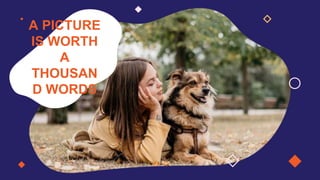 A PICTURE
IS WORTH
A
THOUSAN
D WORDS
 