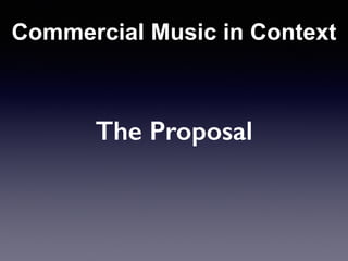 Commercial Music in Context 
The Proposal 
 