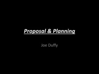 Proposal & Planning
Joe Duffy
 