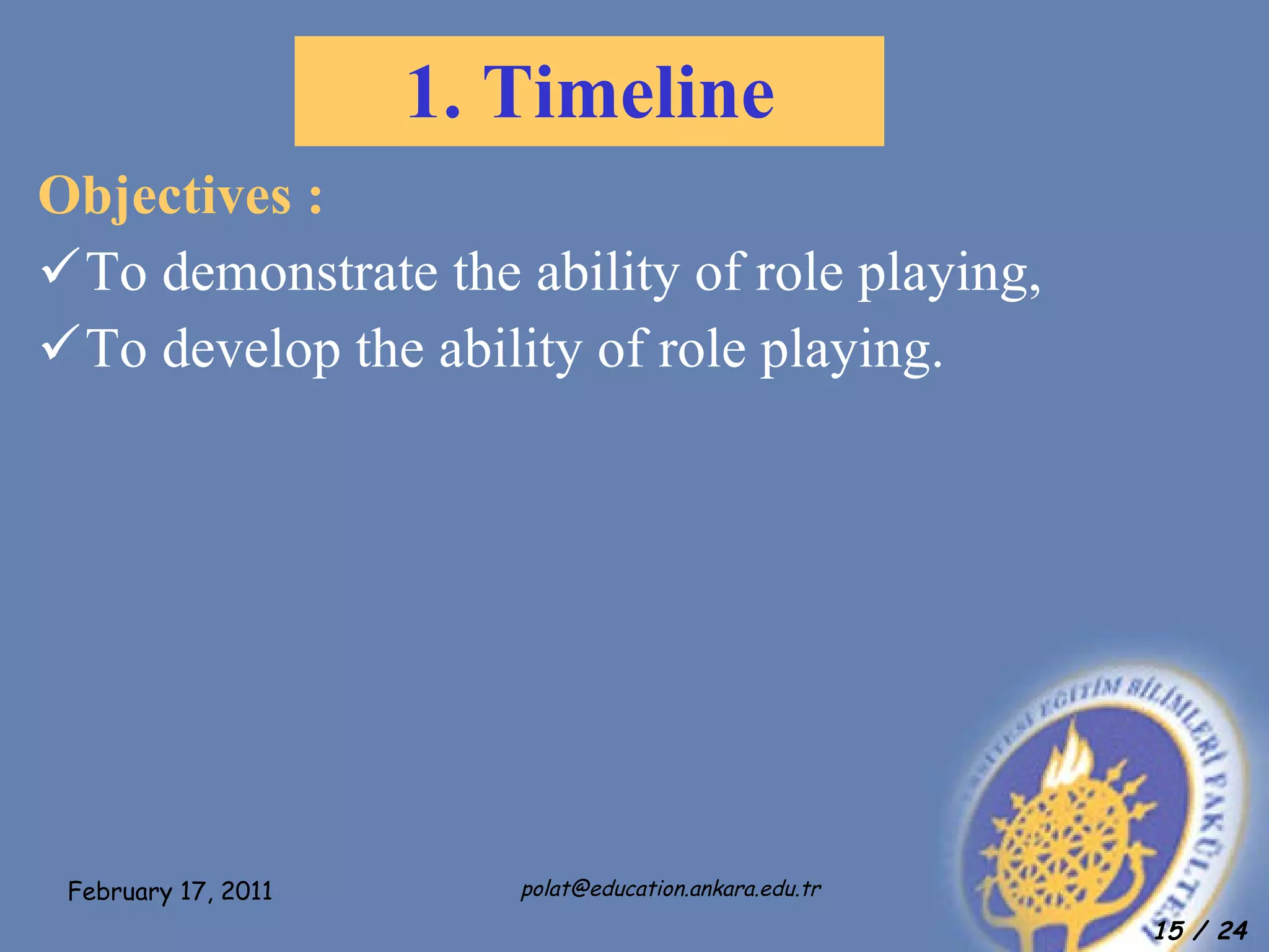 1. Timeline Objectives : To demonstrate the ability of role playing, To develop the ability of role playing. 