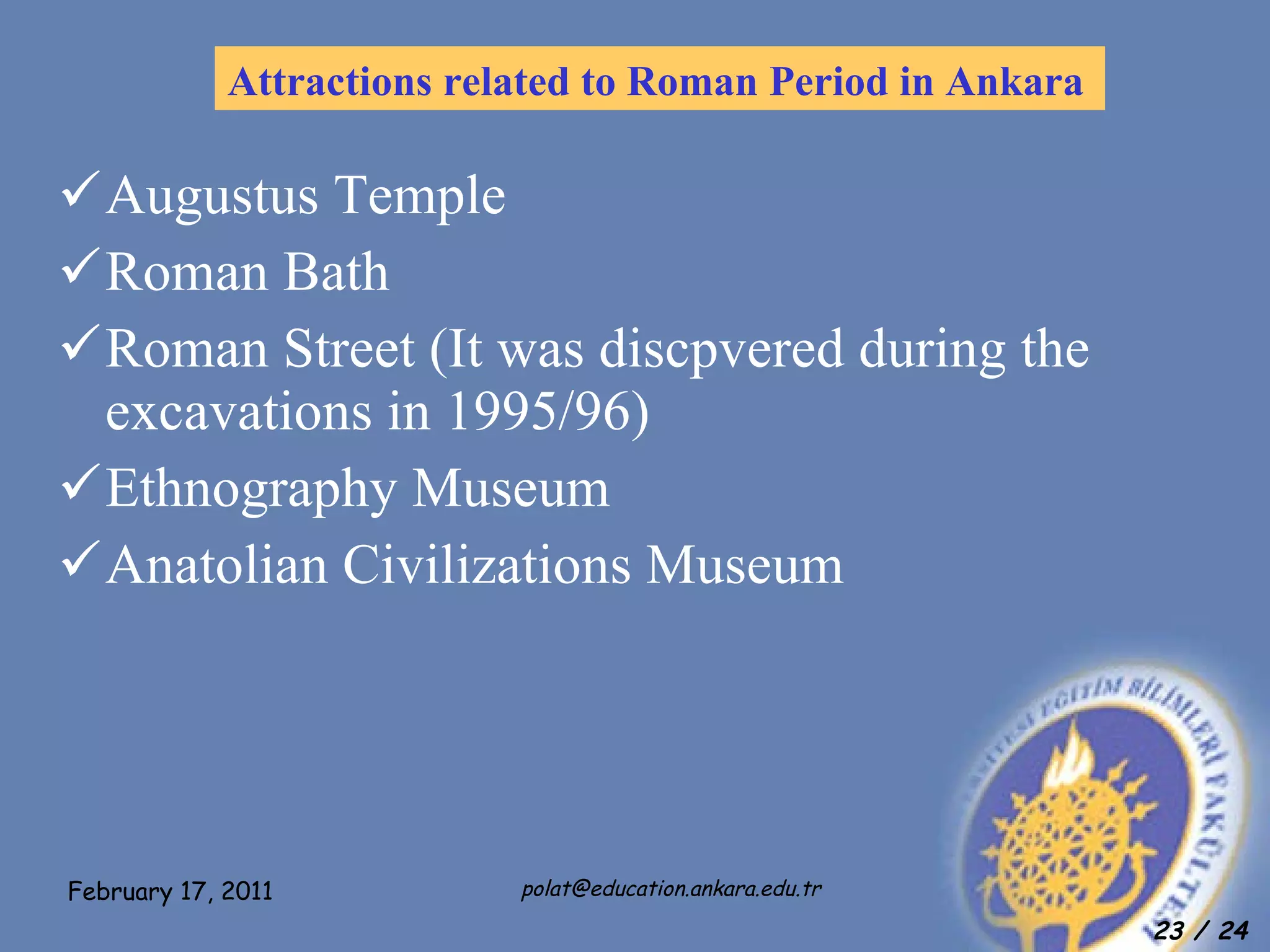 Augustus Temple Roman Bath Roman Street (It was discpvered during the excavations in 1995/96) Ethnography Museum Anatolian Civilizations Museum Attractions related to Roman Period in Ankara 