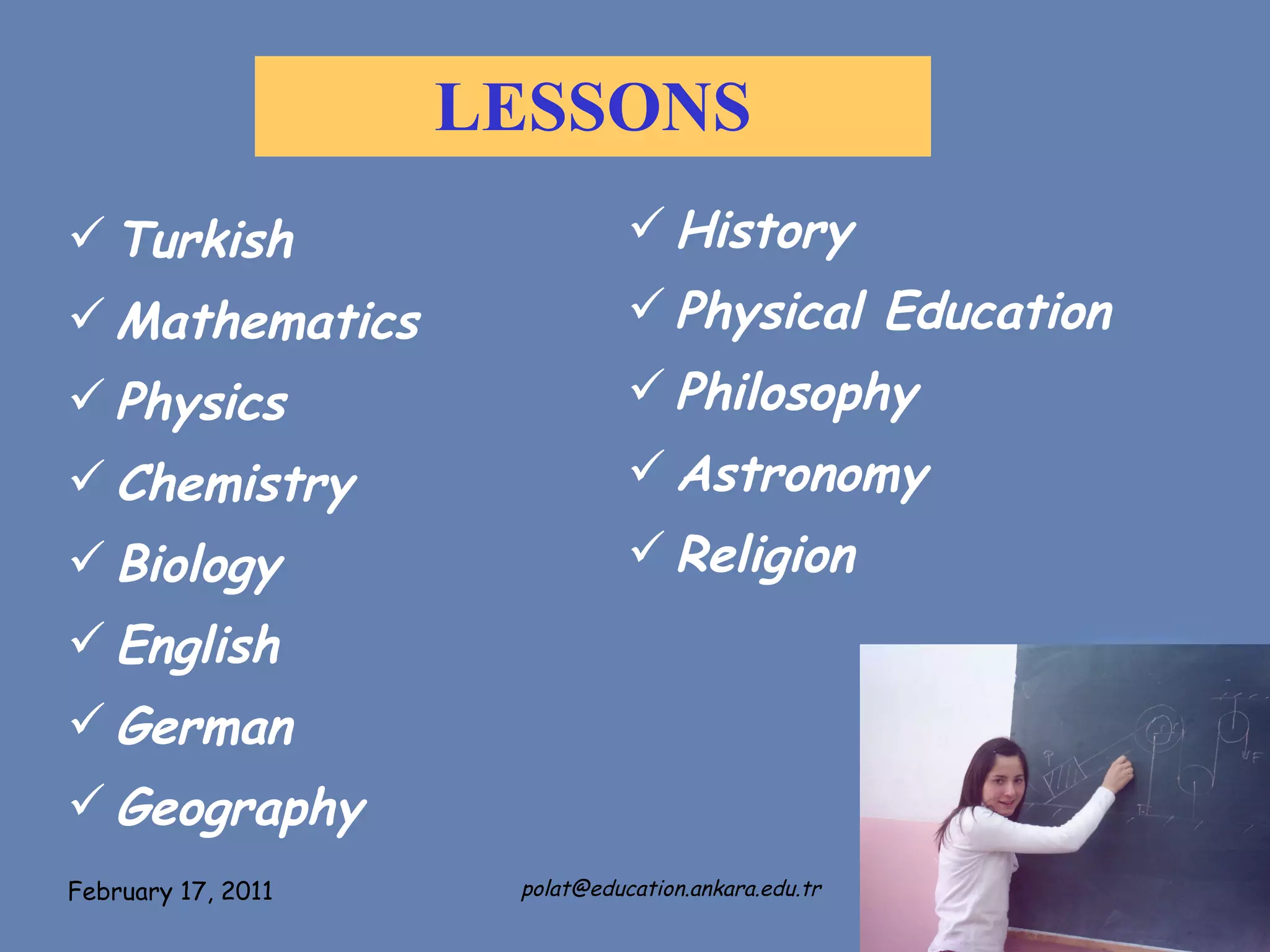 LESSONS Turkish Mathematics Physics Chemistry Biology English German Geography History Physical Education Philosophy Astronomy Religion 