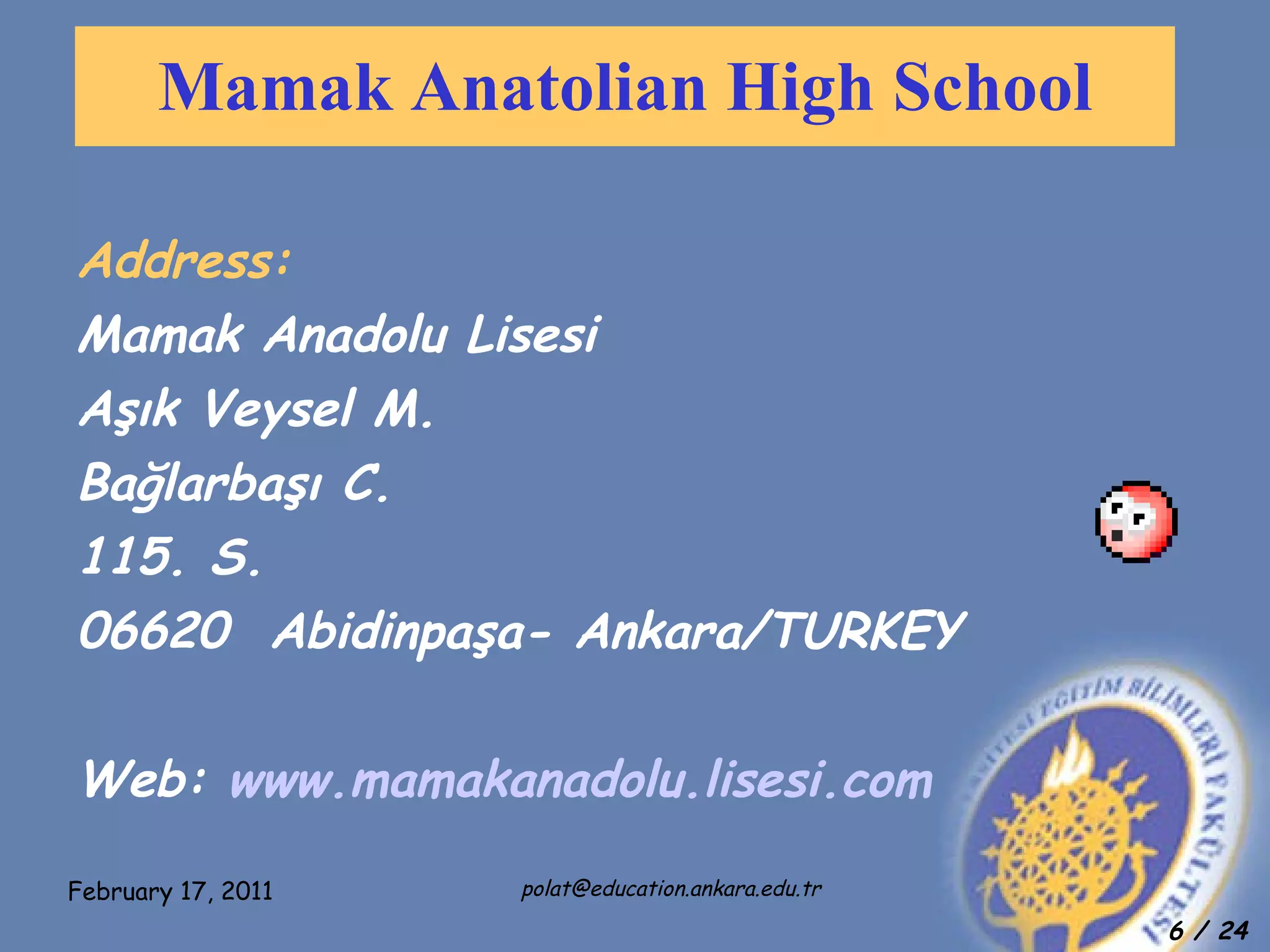 Address: Mamak Anadolu Lisesi Aşık Veysel M.  Bağlarbaşı C.  115. S. 06620  Abidinpaşa- Ankara/TURKEY Web:  www.mamakanadolu.lisesi.com Mamak Anatolian High School 