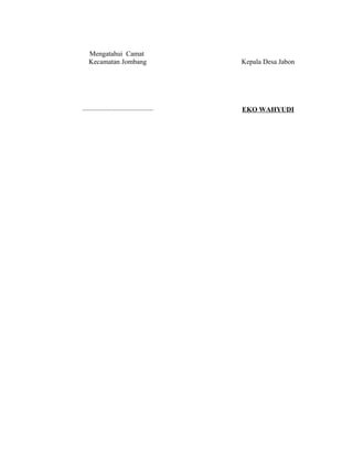 Mengatahui Camat 
Kecamatan Jombang Kepala Desa Jabon 
......................................... EKO WAHYUDI 
 