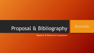 Proposal & Bibliography
Research & Rhetorical Composition
Inventio
 