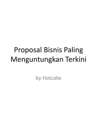 Proposal Bisnis Paling
Menguntungkan Terkini
by Hotcake
 