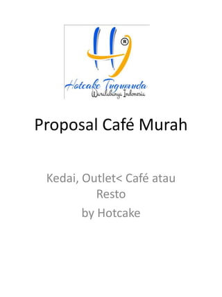 Proposal Café Murah
Kedai, Outlet< Café atau
Resto
by Hotcake
 