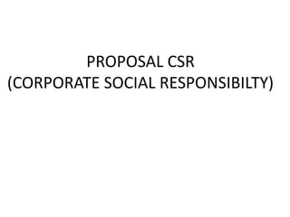 PROPOSAL CSR
(CORPORATE SOCIAL RESPONSIBILTY)
 