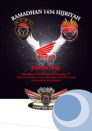 1
PROPOSAL
Ramadhan CYSERS Care and Empathy 3rd
HONDA CITY SPORT TEAM INDONESIA CHAPTER DEPOK
~IN HARMONIA PROGRESSIO~
HCST CHAPTER DEPOK
HONDA CITY SPORTS TEAM CHAPTER DEPOK
 
