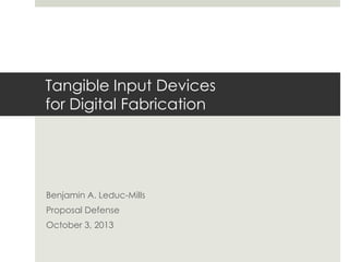 Tangible Input Devices
for Digital Fabrication
Benjamin A. Leduc-Mills
Proposal Defense
October 3, 2013
 