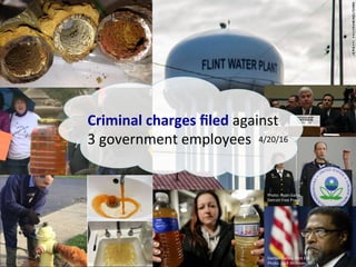 Darnell	Earley,	Flint	EM	
Photo:	Zack	Wi'man/AP	
Photo:	Ryan	Garza	
Detroit	Free	Press	
Criminal	charges	ﬁled	against	
3	g...