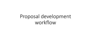 Proposal development
workflow
 