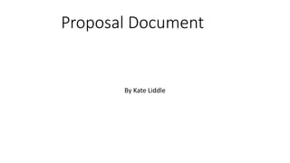 Proposal Document
By Kate Liddle
 