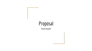 Proposal
Charlie Kowalik
 