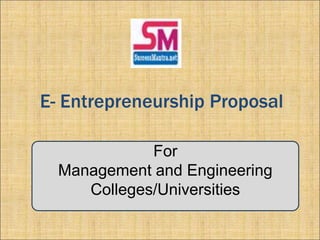 E- Entrepreneurship Proposal
For
Management and Engineering
Colleges/Universities
 