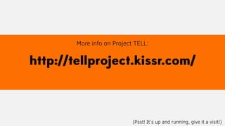 More info on Project TELL:
(Psst! It’s up and running, give it a visit!)
 