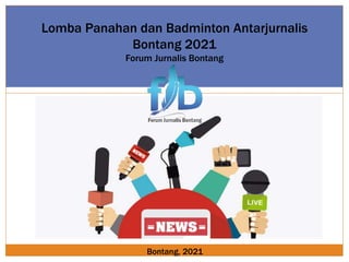 Lomba Panahan dan Badminton Antarjurnalis
Bontang 2021
Forum Jurnalis Bontang
Bontang, 2021
 