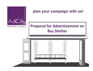 plan your campaign with us!


Proposal for Advertisement on
          Bus Shelter
 