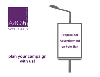 Proposal for 
                             lf
                     Advertisement 
                      on Pole Sign


plan your campaign
      with us!
 