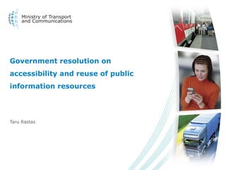Government resolution on accessibility and reuse of public information resources  Taru Rastas 