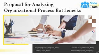 Click to edit Master subtitle style
Proposal for Analyzing
Organizational Process Bottlenecks
Project proposal – (Proposal_Name)
Client – (Client_Name)
Delivered on – (Submission_Date)
Submitted by – (User_Assigned)
 