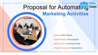 Proposal for Automating
Marketing Activities
Client: Client Name
Submitted By: User Assigned
Delivered On: Submission Date
Project Proposal: Proposal Name
 