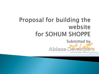 Proposal for building the websitefor SOHUM SHOPPE Submitted by 