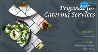 Proposal for
Catering Services
Prepared for –
(Client Name)
Prepared by –
(Employee_Assigned)
(Firm_Name)
 