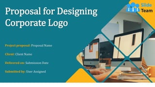 Proposal for Designing
Corporate Logo
Project proposal: Proposal Name
Client: Client Name
Delivered on: Submission Date
Submitted by: User Assigned
 