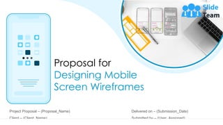 Proposal for
Designing Mobile
Screen Wireframes
Project Proposal – (Proposal_Name)
Client – (Client_Name)
Delivered on – (Submission_Date)
Submitted by – (User_Assigned)
 
