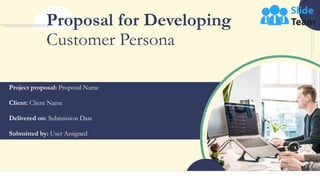 Project proposal: Proposal Name
Client: Client Name
Delivered on: Submission Date
Submitted by: User Assigned
Proposal for Developing
Customer Persona
 