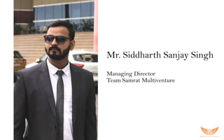 Mr. Siddharth Sanjay Singh
Managing Director
Team Samrat Multiventure
 