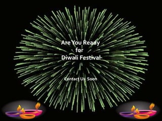 AreYou Ready
for
Diwali Festival
Contact Us Soon
 