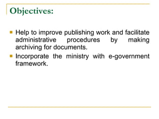 Objectives: Help to improve publishing work and facilitate administrative procedures by making archiving for documents.  Incorporate the ministry with e-government framework. 