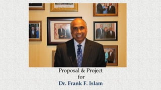 Proposal & Project
for
Dr. Frank F. Islam
 